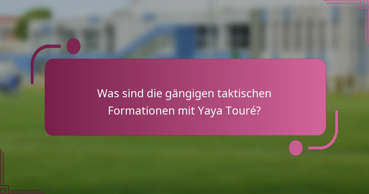 Was sind die gängigen taktischen Formationen mit Yaya Touré?