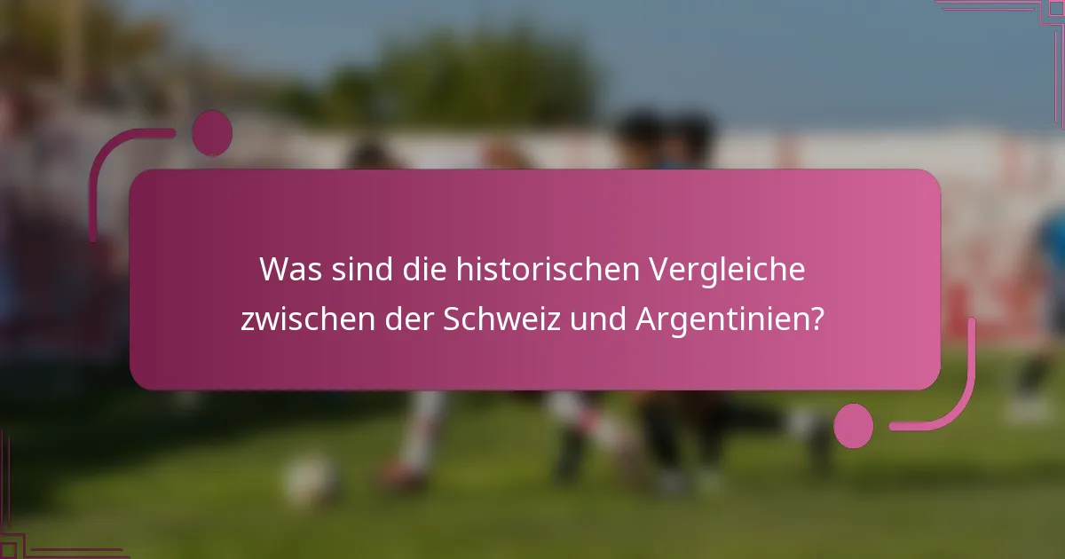 Was sind die historischen Vergleiche zwischen der Schweiz und Argentinien?