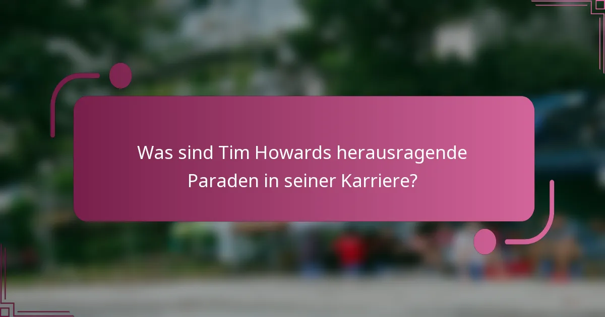 Was sind Tim Howards herausragende Paraden in seiner Karriere?