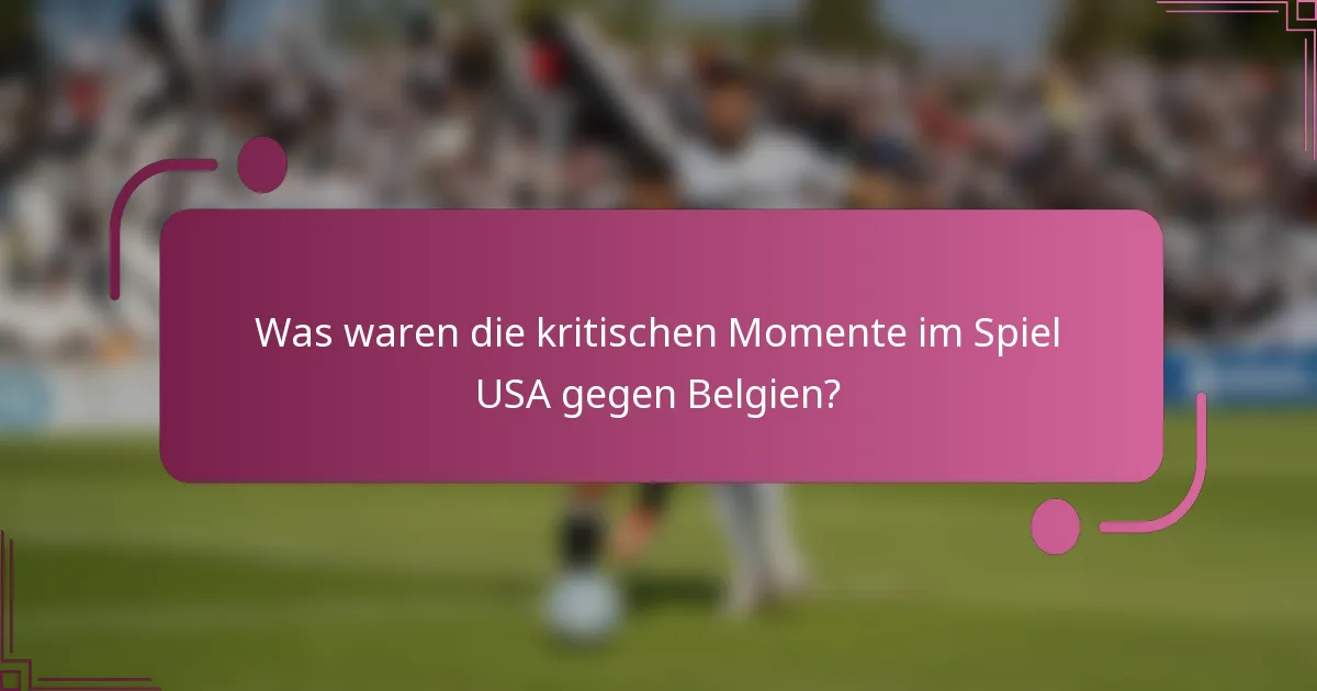 Was waren die kritischen Momente im Spiel USA gegen Belgien?