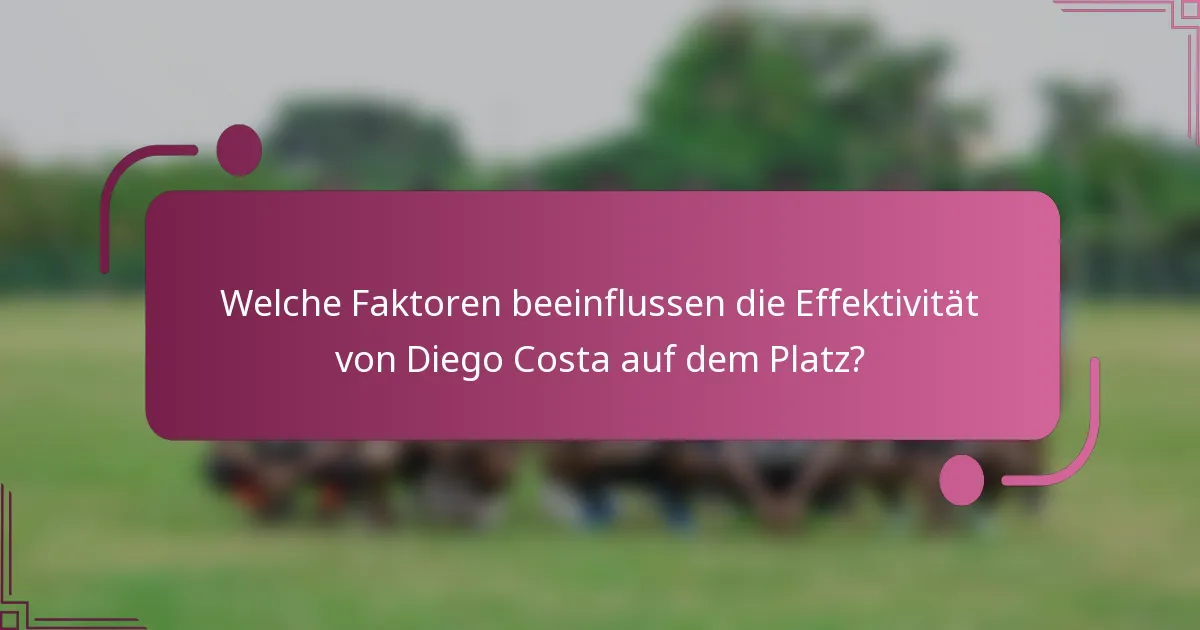 Welche Faktoren beeinflussen die Effektivität von Diego Costa auf dem Platz?