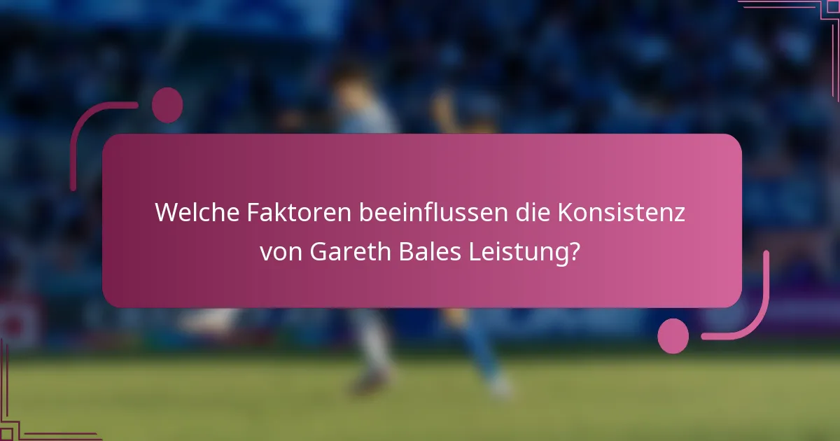 Welche Faktoren beeinflussen die Konsistenz von Gareth Bales Leistung?