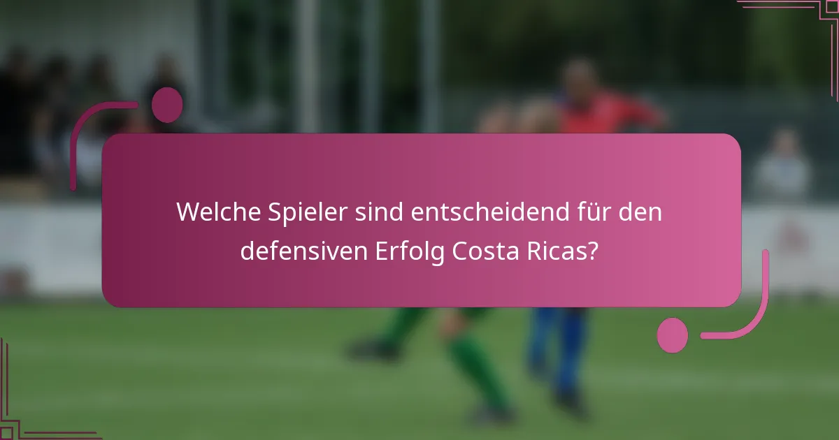 Welche Spieler sind entscheidend für den defensiven Erfolg Costa Ricas?