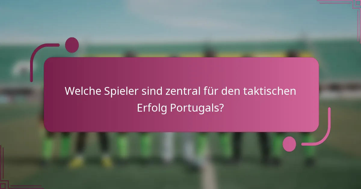 Welche Spieler sind zentral für den taktischen Erfolg Portugals?