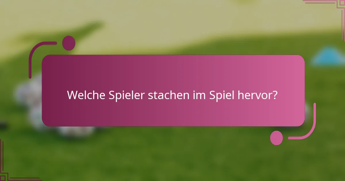 Welche Spieler stachen im Spiel hervor?