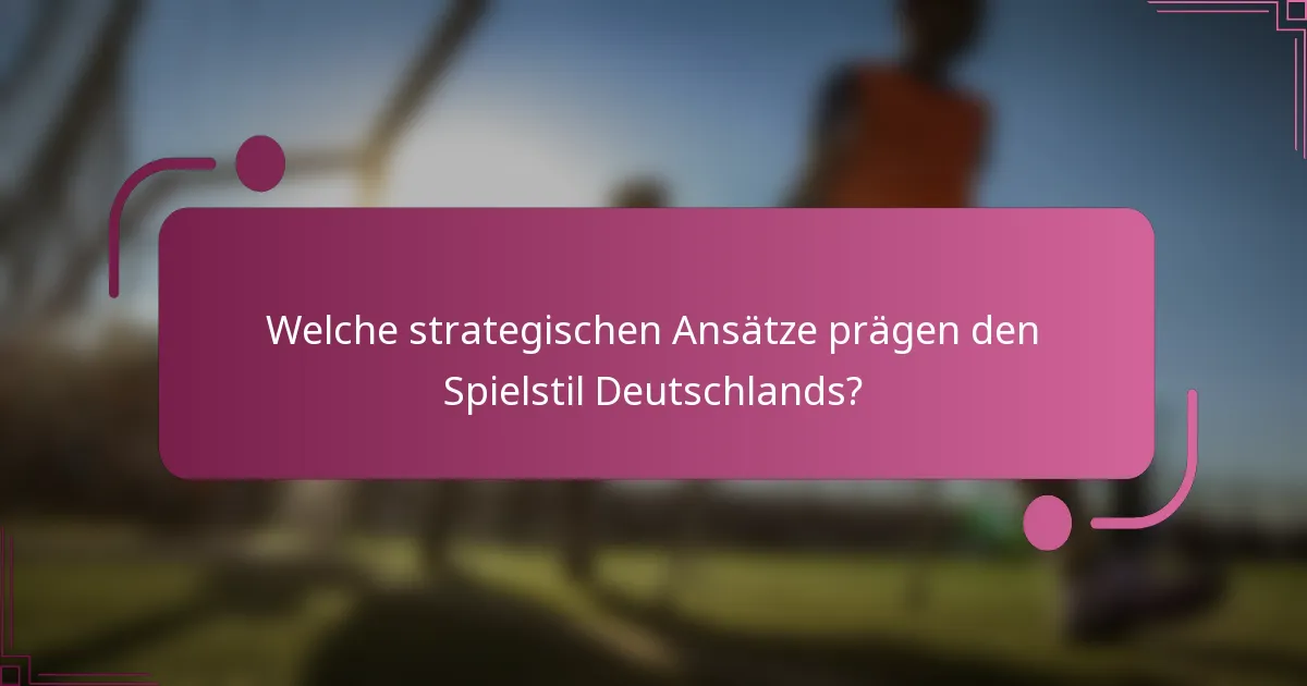 Welche strategischen Ansätze prägen den Spielstil Deutschlands?
