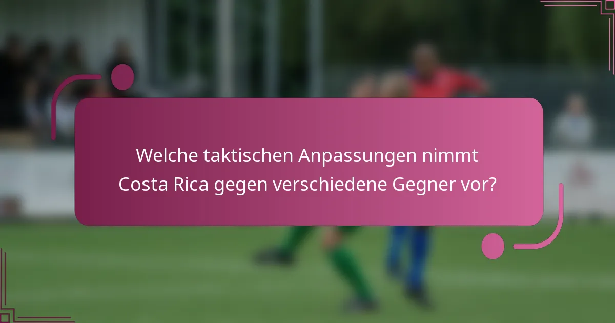 Welche taktischen Anpassungen nimmt Costa Rica gegen verschiedene Gegner vor?