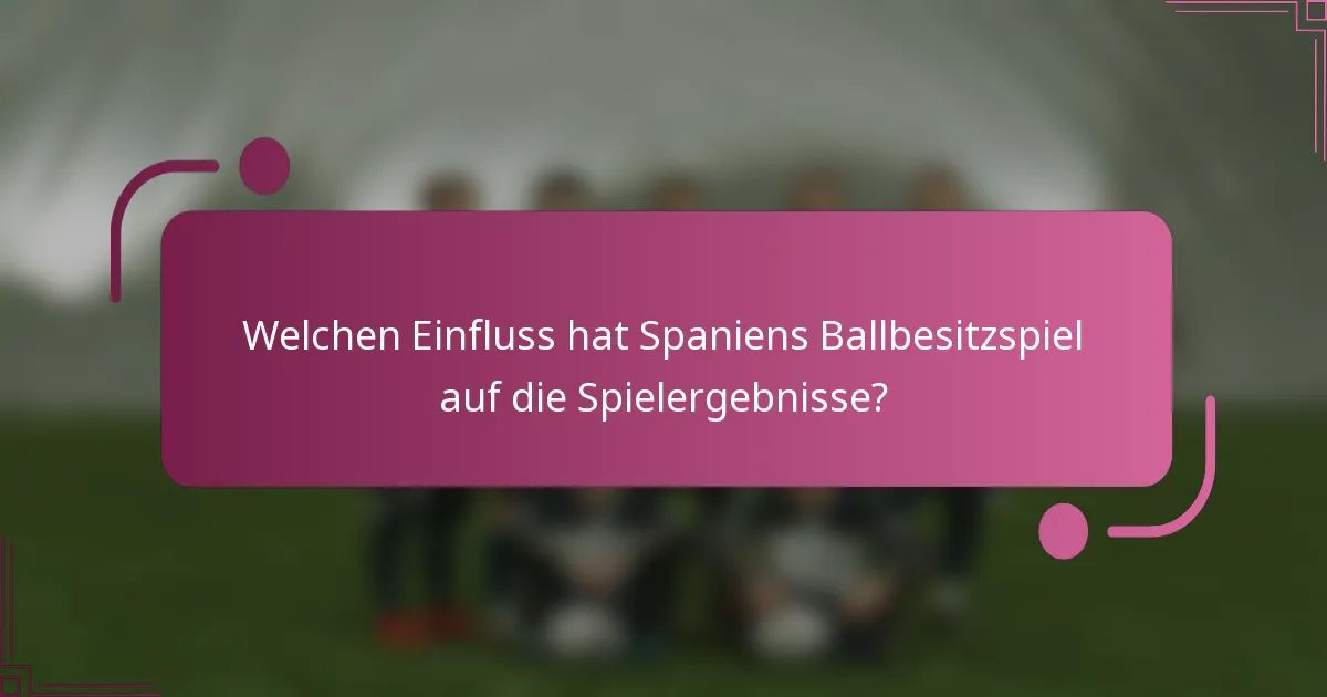 Welchen Einfluss hat Spaniens Ballbesitzspiel auf die Spielergebnisse?