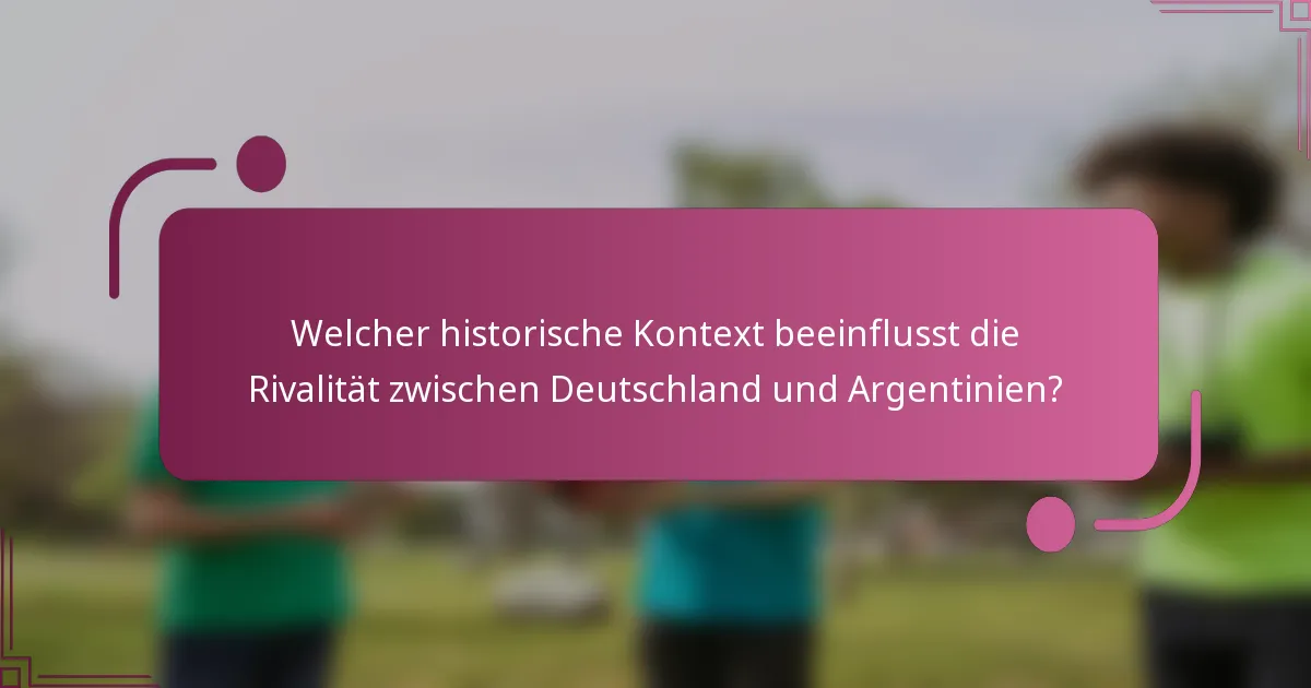 Welcher historische Kontext beeinflusst die Rivalität zwischen Deutschland und Argentinien?