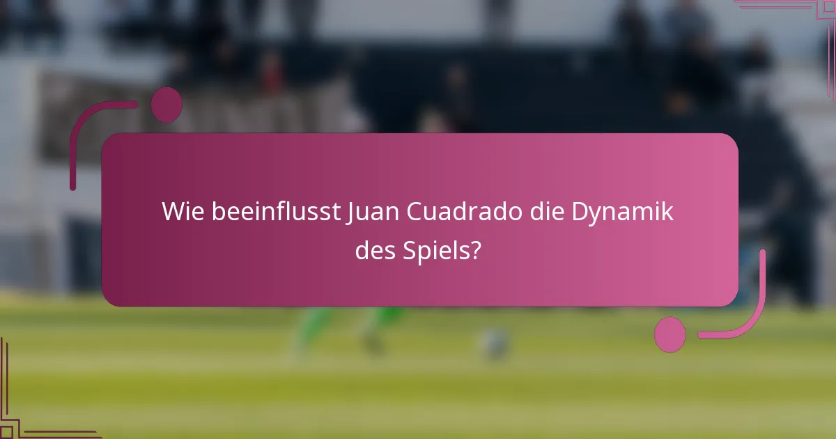 Wie beeinflusst Juan Cuadrado die Dynamik des Spiels?