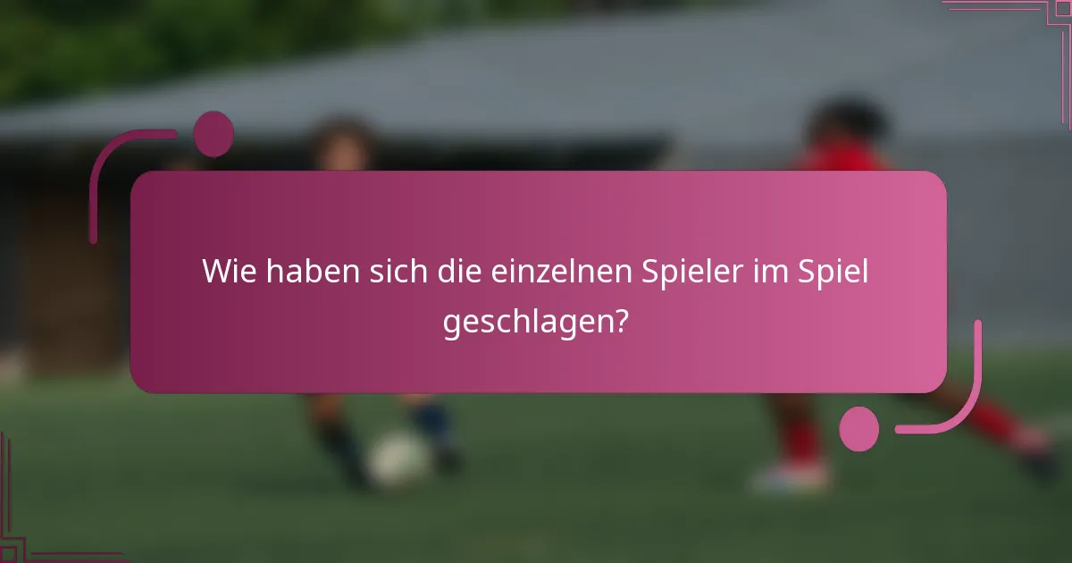 Wie haben sich die einzelnen Spieler im Spiel geschlagen?