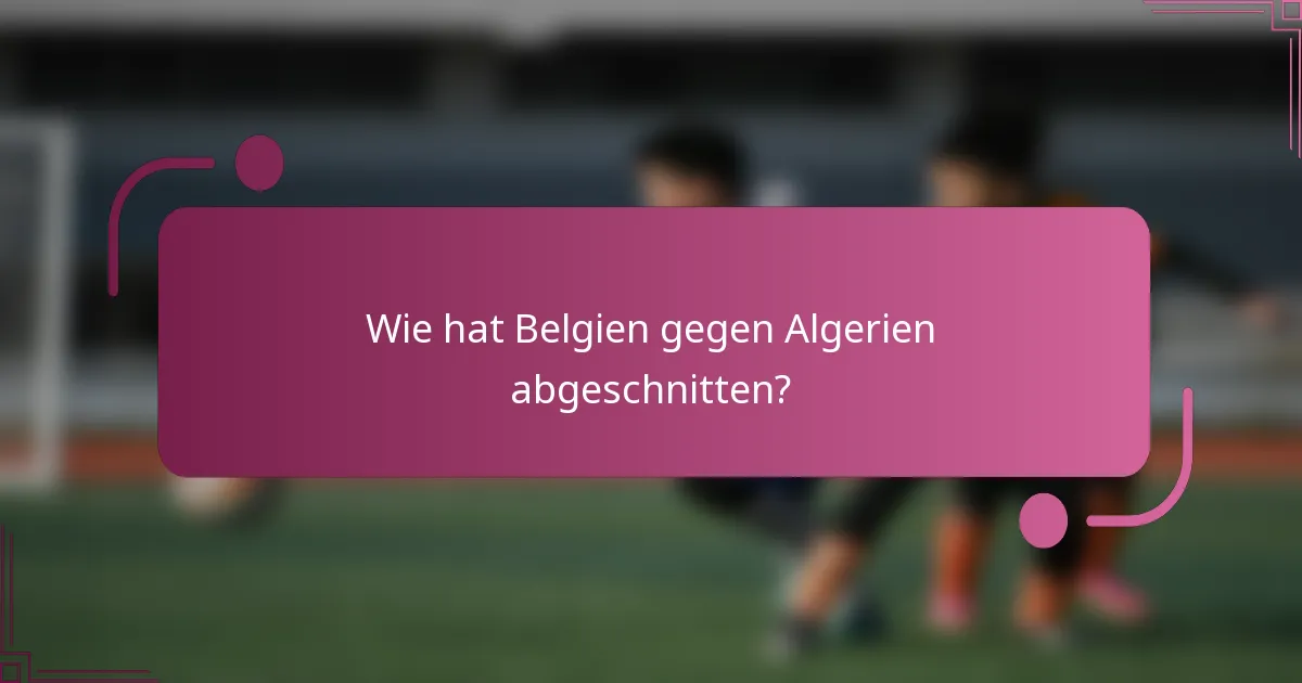 Wie hat Belgien gegen Algerien abgeschnitten?