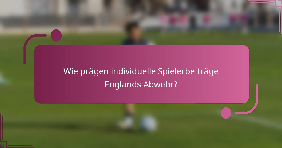 Wie prägen individuelle Spielerbeiträge Englands Abwehr?