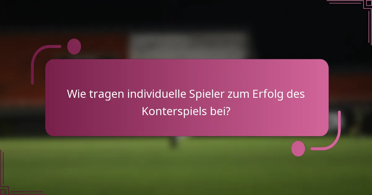 Wie tragen individuelle Spieler zum Erfolg des Konterspiels bei?