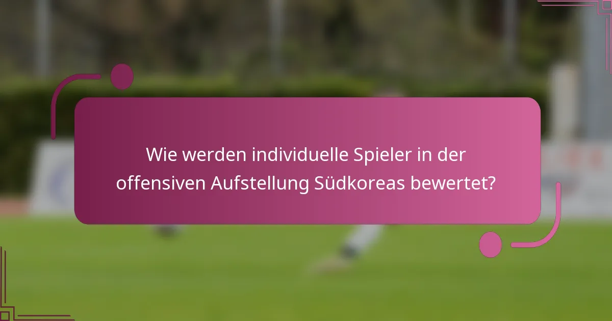Wie werden individuelle Spieler in der offensiven Aufstellung Südkoreas bewertet?