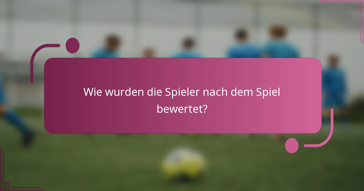 Wie wurden die Spieler nach dem Spiel bewertet?