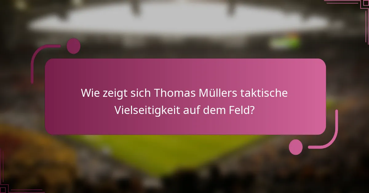 Wie zeigt sich Thomas Müllers taktische Vielseitigkeit auf dem Feld?